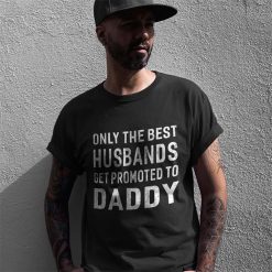 Only The Best Husbands Get Promoted To Daddy T-Shirt For Men