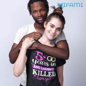 Funny 5 Years In And I Haven’t Killed Him Yet T-Shirt For Women