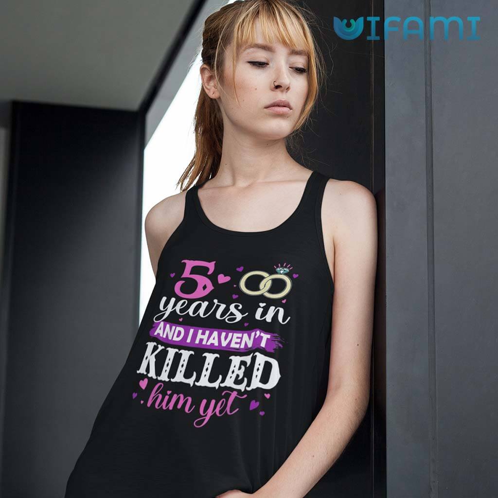 Funny 5 Years In And I Haven't Killed Him Yet T-Shirt For Women