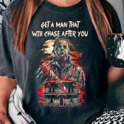 Michael Myers Get A Man That Will Chase After You T-Shirt, Horror Movie Gift