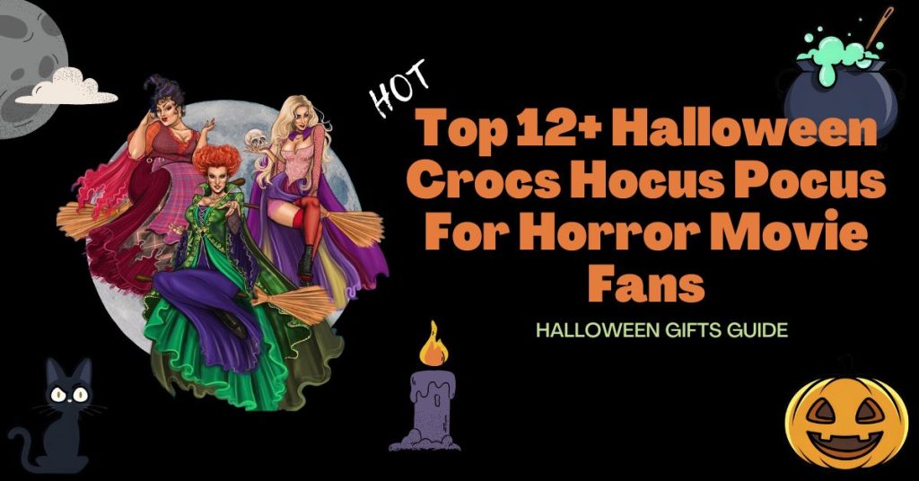 Top 12 Halloween Crocs Hocus Pocus For Horror Movie Fans