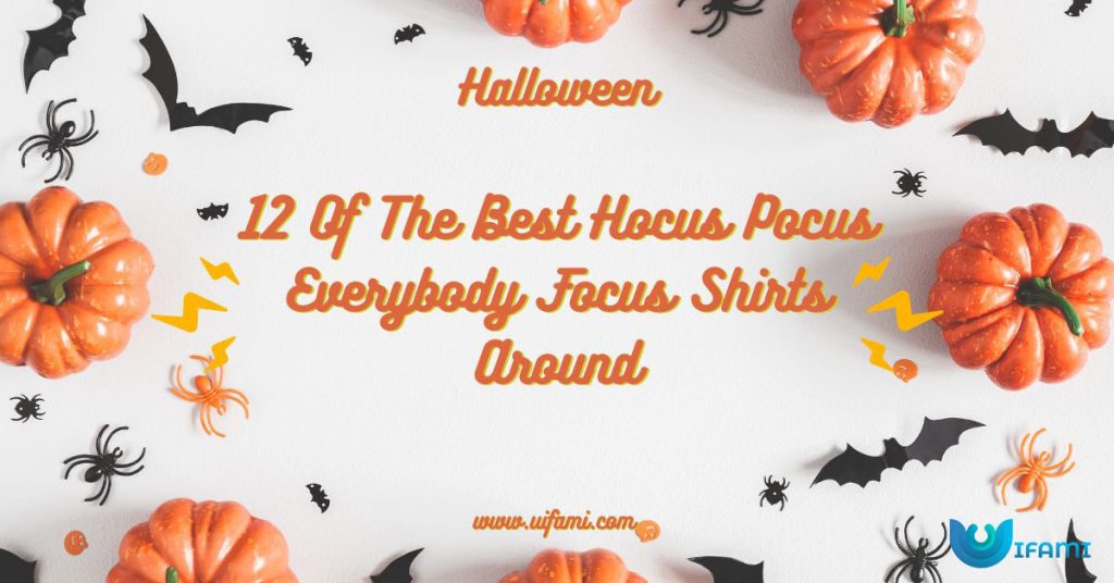12 Of The Best Hocus Pocus Everybody Focus Shirts Around