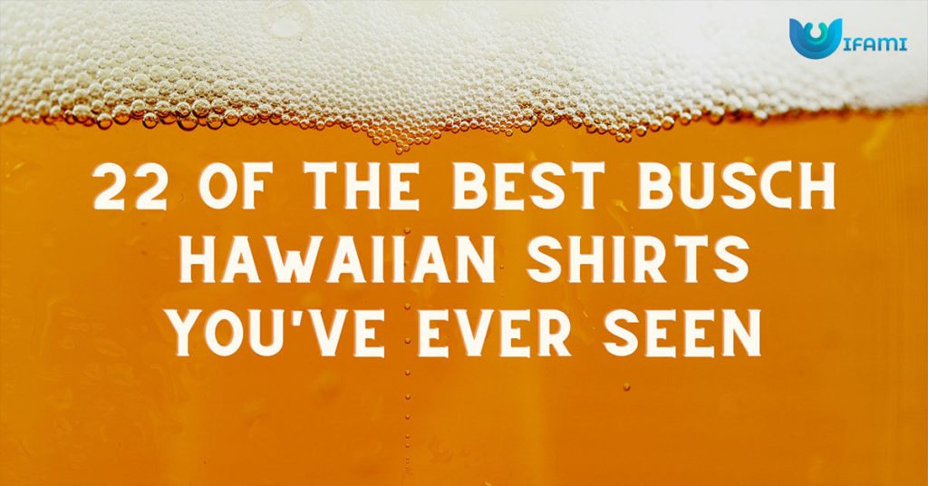 22 Of The Best Busch Hawaiian Shirts Youve Ever Seen