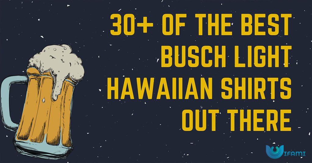 30 Of The Best Busch Light Hawaiian Shirts Out There