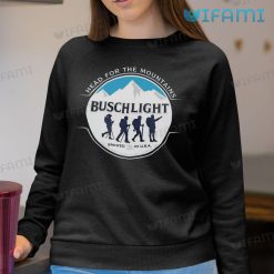 Busch Light Shirt Head For The Mountains Beer Lovers Sweatshirt