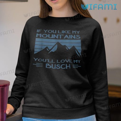 Busch Light Shirt If You Like My Mountains You’ll Love My Busch Gift