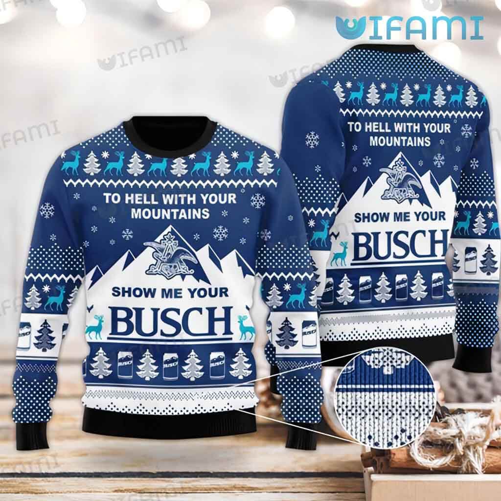 Cool Busch Light Ugly  To Hell With Your Mountains Show Me Your Busch Sweater Gift