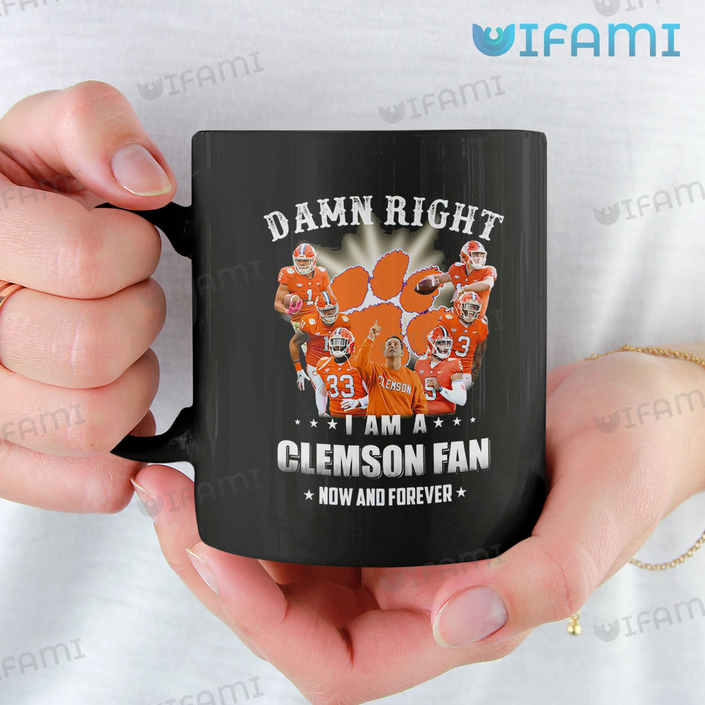 Clemson Damn Right I Am A Clemson Fan Now And Forever Coffee Mug 