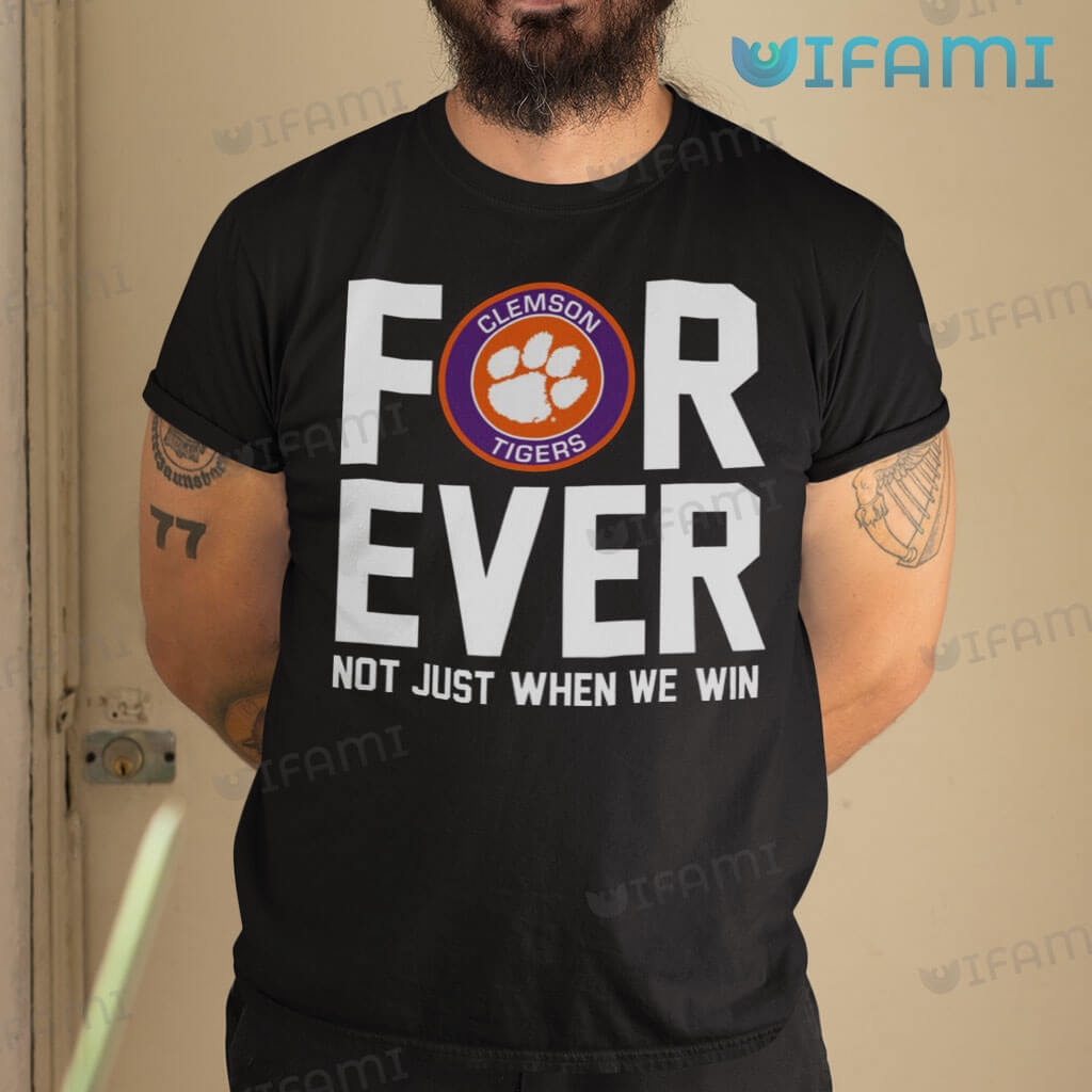 Unique Clemson Tigers Forever Not Just When We Win Shirt Clemson Gift