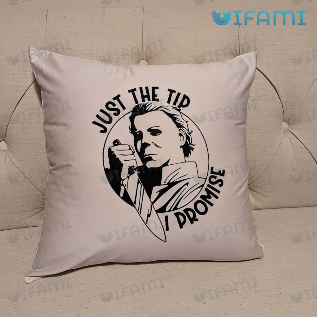 Just The Tip I Promise Michael Myers Pillow Halloween Gift