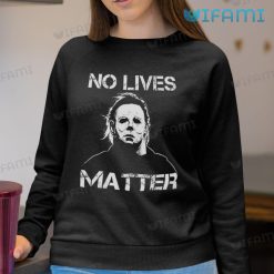 Michael Myers No Lives Matter Halloween Shirt Horror Movie Sweatshirt