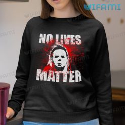 Michael Myers No Lives Matter Shirt Horror Halloween Sweatshirt