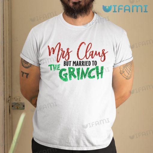 Mrs Claus But Married To The Grinch Twinkle Shirt Christmas Gift