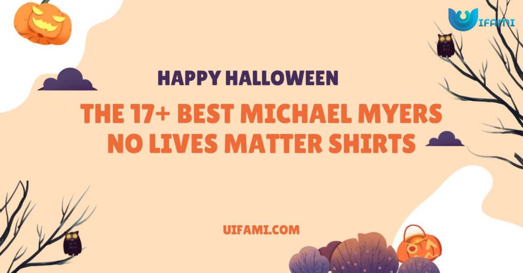 The 17 Best Michael Myers No Lives Matter Shirts