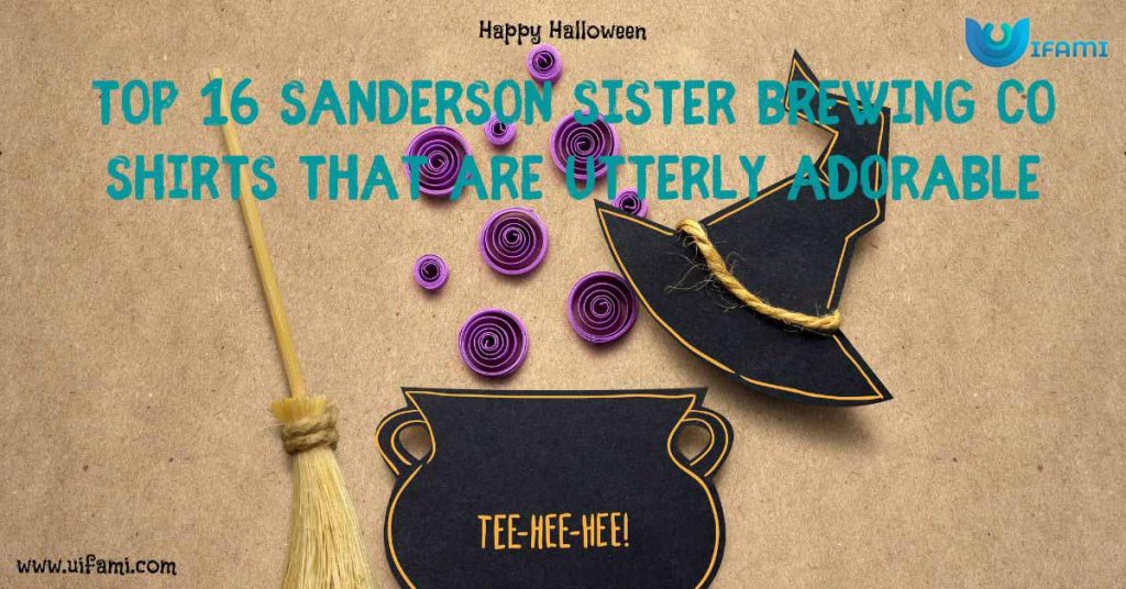 Top 16 Sanderson Sister Brewing Co Shirts That Are Utterly Adorable