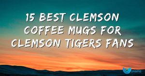 15 Best Clemson Coffee Mugs For Clemson Tigers Fans
