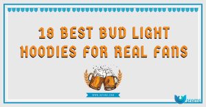 18 Best Bud Light Hoodies For Real Fans