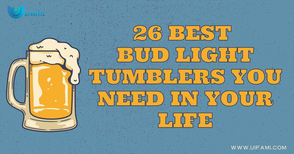 26 Best Bud Light Tumblers You Need In Your Life
