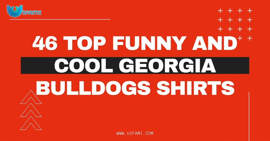 46 Top Funny And Cool Georgia Bulldogs Shirts