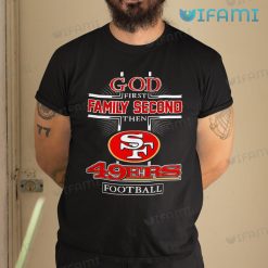 49ers Shirt God First Family Second Then 49ers Football