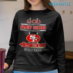 49ers Shirt God First Family Second Then 49ers Football Sweatshirt