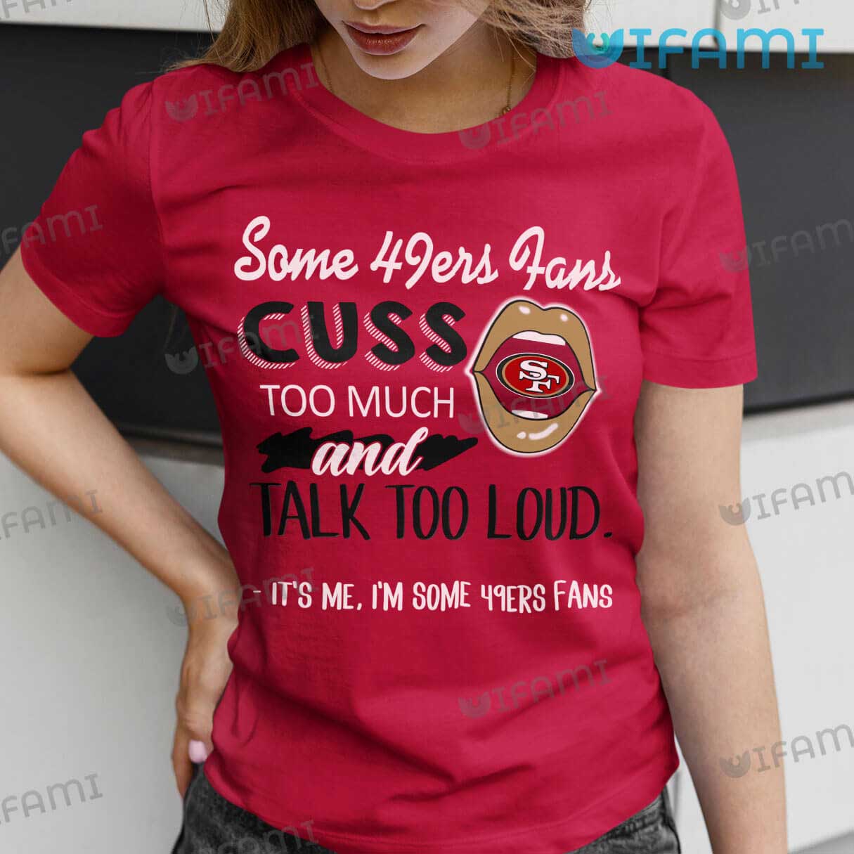 49ers Shirt Some 49ers Fans Cuss Too Much And Talk Too Loud It's Me Gift -  Personalized Gifts: Family, Sports, Occasions, Trending