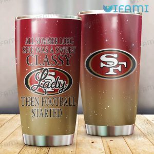 49ers Tumbler All Summer Long She Was A Sweet Classy Lady Then Football Started San Francisco 49ers Gift