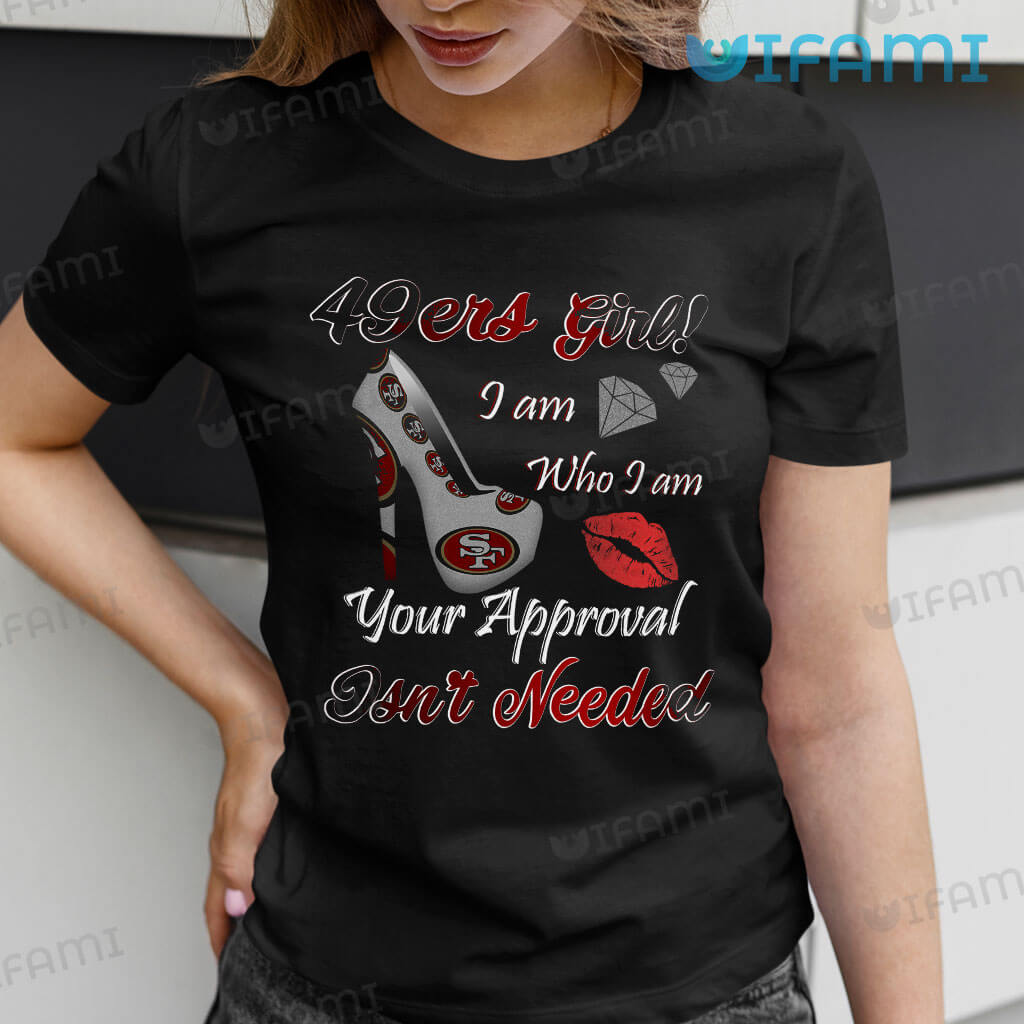 49ers Womens Shirt 49ers Girl I Am Who I Am Your Approval Isn't