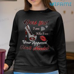 49ers Womens Shirt 49ers Girl I Am Who I Am Your Approval Isnt Needed Sweatshirt