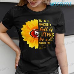 49ers Womens Shirt In A World Full Of Haters Be A 49ers Fan Gift Fan