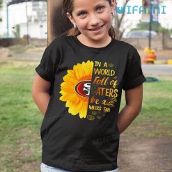 49ers Womens Shirt In A World Full Of Haters Be A 49ers Fan Kid Tshirt