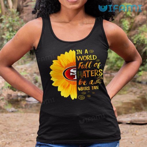 49ers Womens Shirt In A World Full Of Haters Be A 49ers Fan