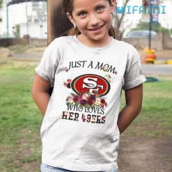 49ers Womens Shirt Just A Mom Who Loves Her 49ers Kid Tshirt