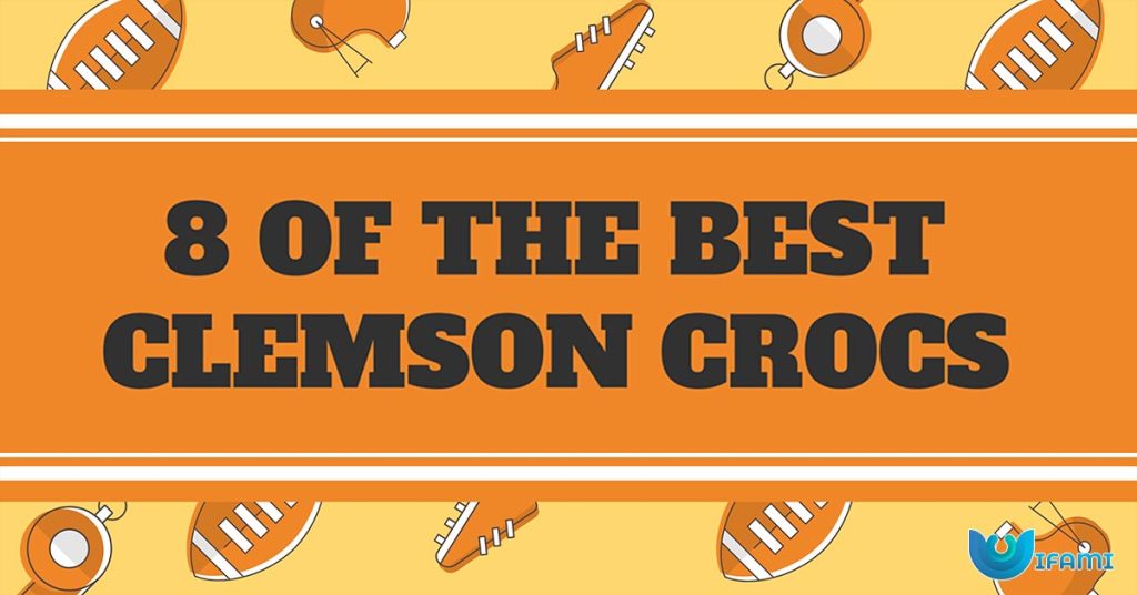 8 Of The Best Clemson Crocs