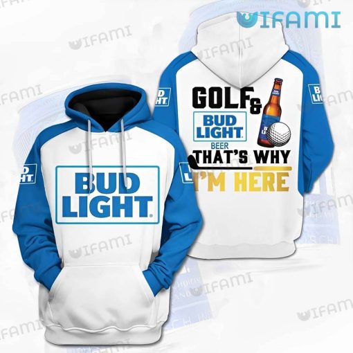 Bud Light Hoodie 3D Golf And Bud Light Beer That Why I’m Here Gift