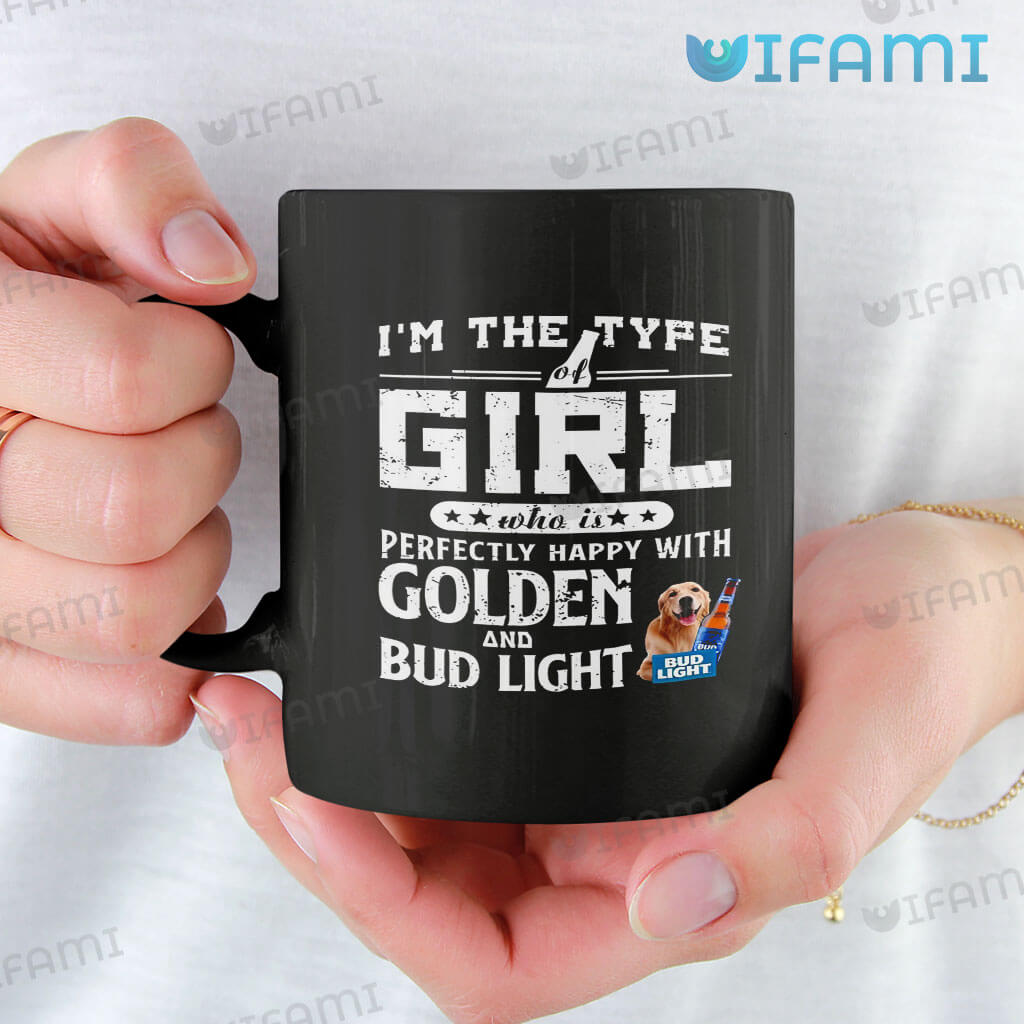 Awesome Bud Light I’m The Type Of Girl Perfectly Happy With Golden Retriever And Bud Light Mug Gift