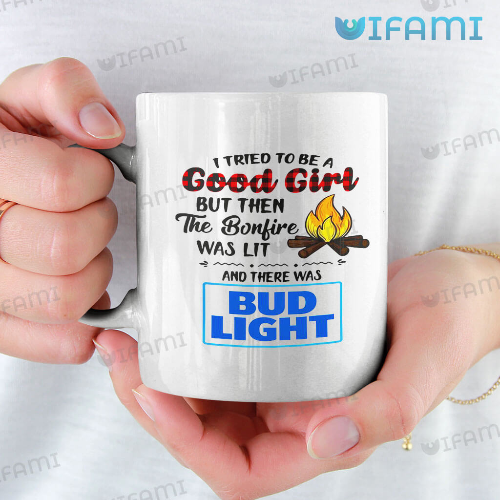Cute Bud Light I Tried To Be A Good Girl But Then The Bonfire Was Lit And There Was Bud Light Mug Gift