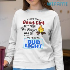 Bud Light Shirt I Tried To Be A Good Girl Bud Light Sweatshirt
