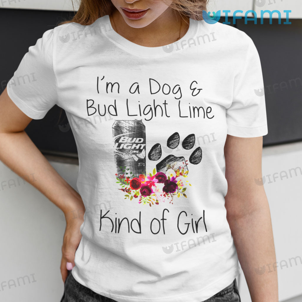 Funny Bud Light  I'm A Dog And Bud Light Lime Kind Of Girl Shirt Gift