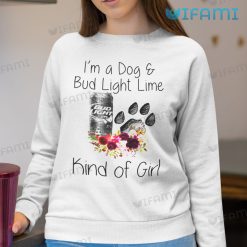 Bud Light Shirt Im A Dog And Bud Light Lime Kind Of Girl Sweatshirt