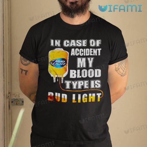 Bud Light Shirt In Case of Accident My Blood Type Is Bud Light Gift