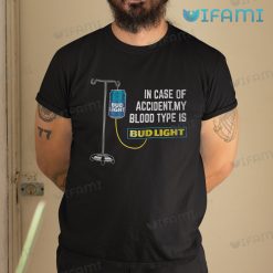 Bud Light T Shirt In Case of Accident My Blood Type Is Bud Light Gift