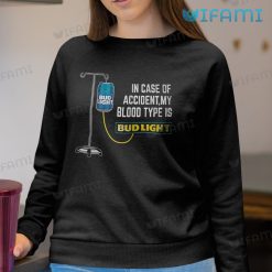 Bud Light T Shirt In Case of Accident My Blood Type Is Bud Light Sweatshirt