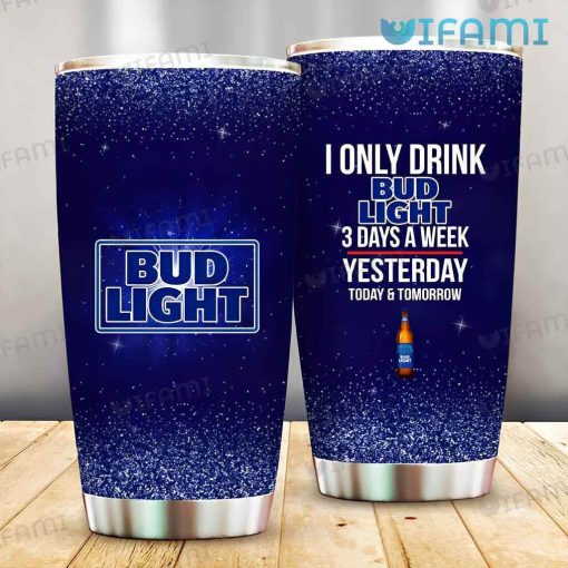 Bud Light Tumbler I Only Drink Bud Light 3 Days A Week Beer Lovers Gift