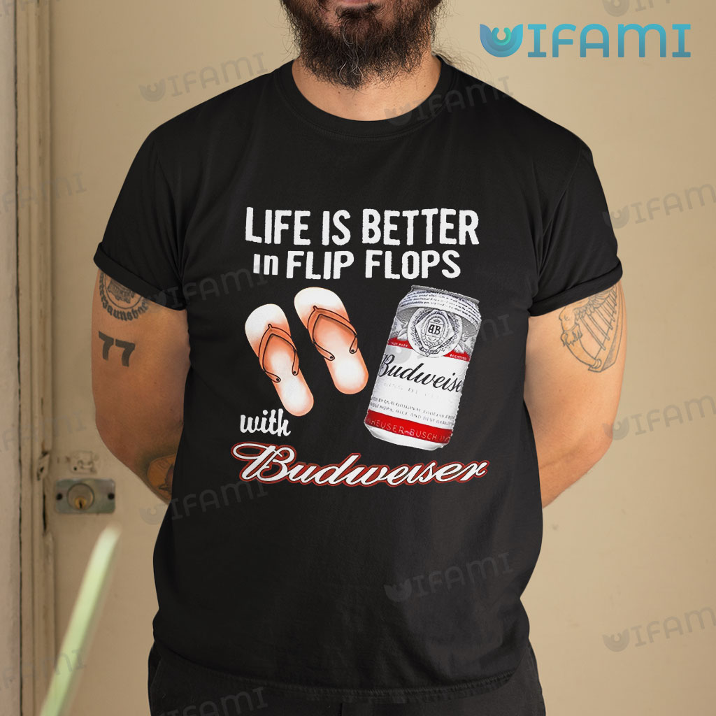 Black Budweiser Life Is Better In Flip Flops With Budweiser Shirt Budweiser Gift