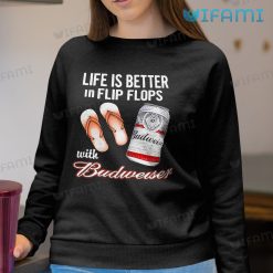Budweiser Shirt Life Is Better In Flip Flops With Budweiser Sweatshirt