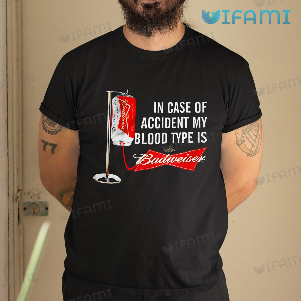 Black Budweiser My Blood Type Is Budweiser In Case Of Accident Shirt Gift
