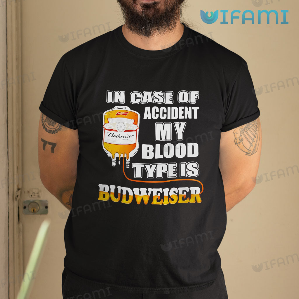 Original Budweiser In Case Of Accident My Blood Type Is Budweiser T-Shirt Gift
