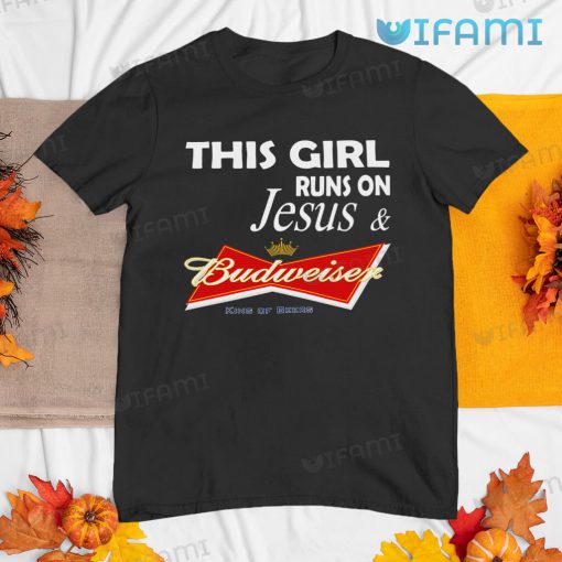 Budweiser T-Shirt This Girl Runs On Jesus And Budweiser Gift