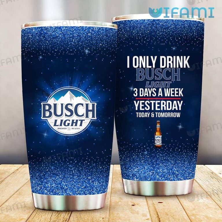 Busch Light Tumbler I Only Drink Busch Light 3 Days A Week Gift ...